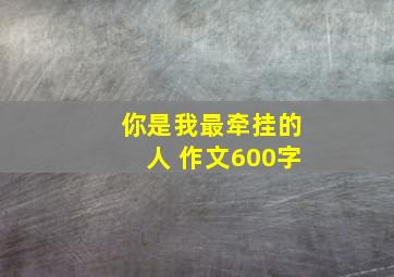 你是我最牵挂的人 作文600字